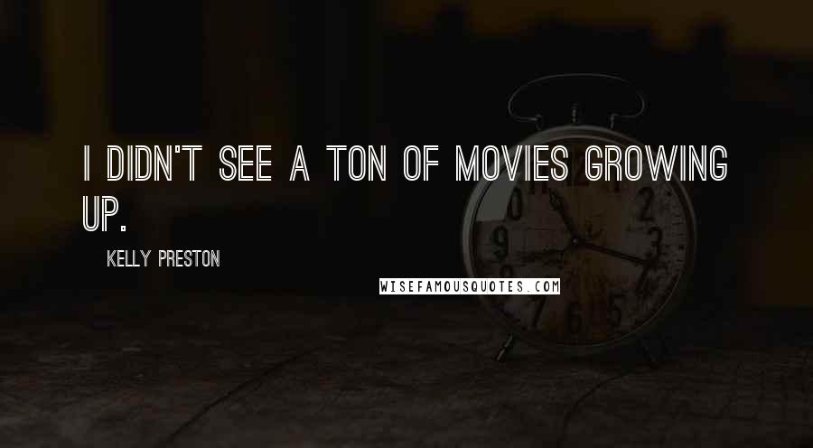 Kelly Preston Quotes: I didn't see a ton of movies growing up.
