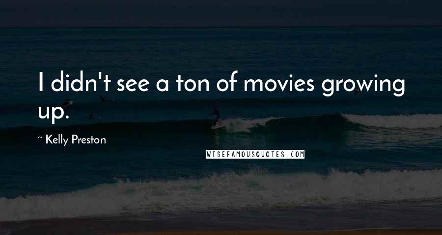 Kelly Preston Quotes: I didn't see a ton of movies growing up.