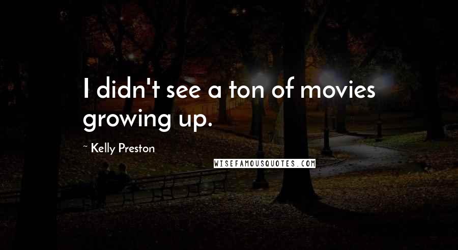 Kelly Preston Quotes: I didn't see a ton of movies growing up.