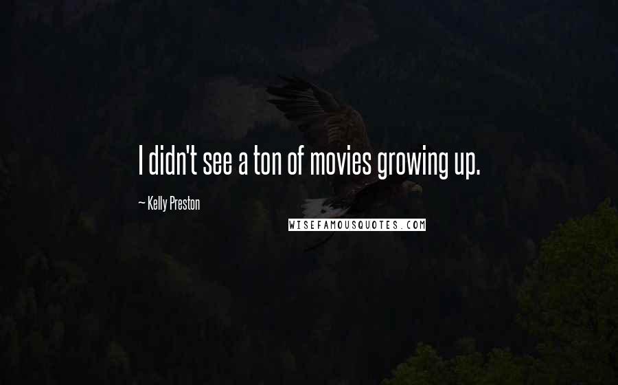 Kelly Preston Quotes: I didn't see a ton of movies growing up.