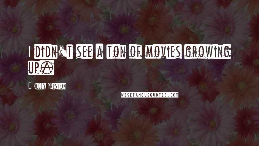 Kelly Preston Quotes: I didn't see a ton of movies growing up.