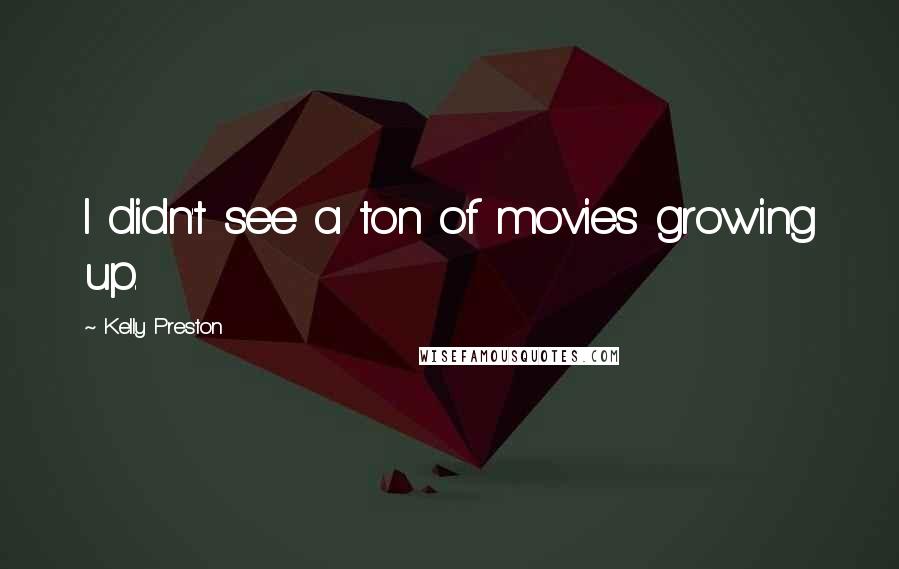 Kelly Preston Quotes: I didn't see a ton of movies growing up.