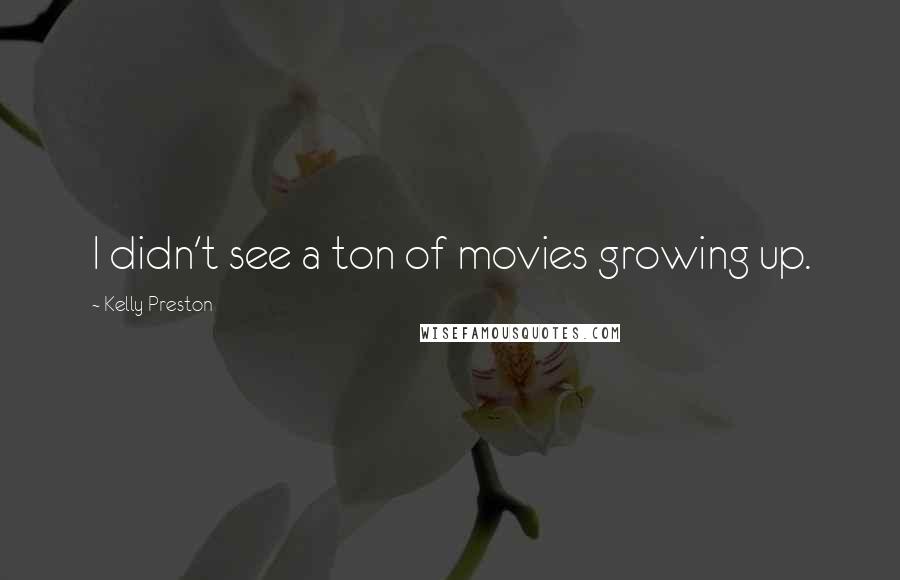 Kelly Preston Quotes: I didn't see a ton of movies growing up.
