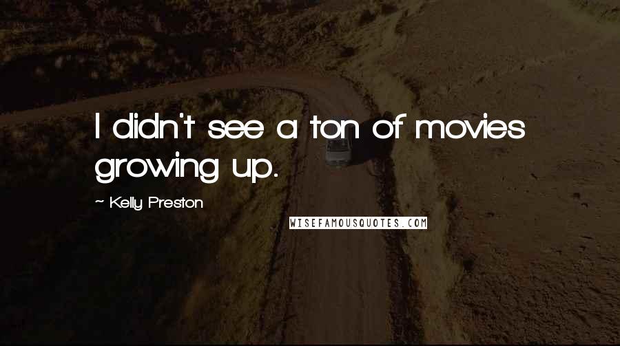 Kelly Preston Quotes: I didn't see a ton of movies growing up.