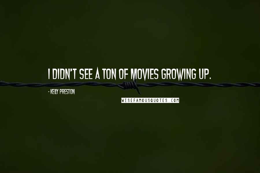 Kelly Preston Quotes: I didn't see a ton of movies growing up.
