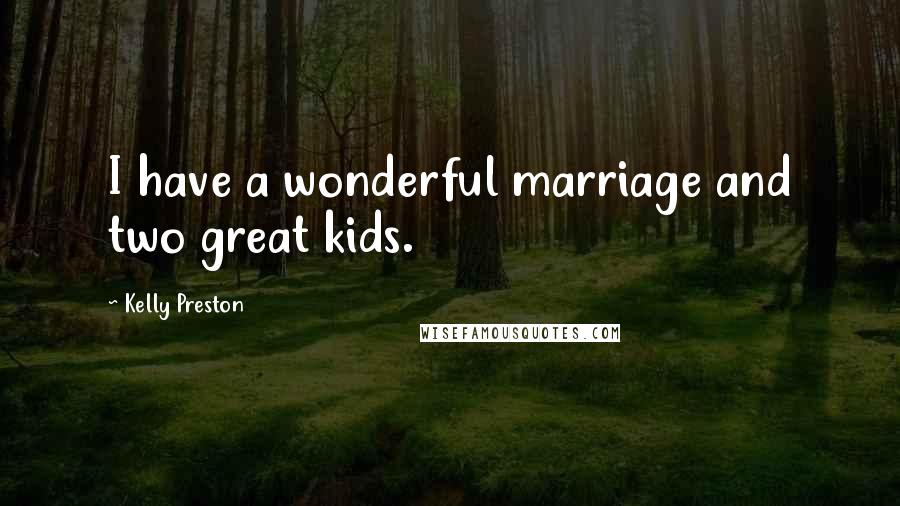 Kelly Preston Quotes: I have a wonderful marriage and two great kids.