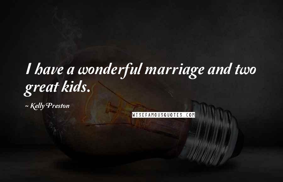 Kelly Preston Quotes: I have a wonderful marriage and two great kids.