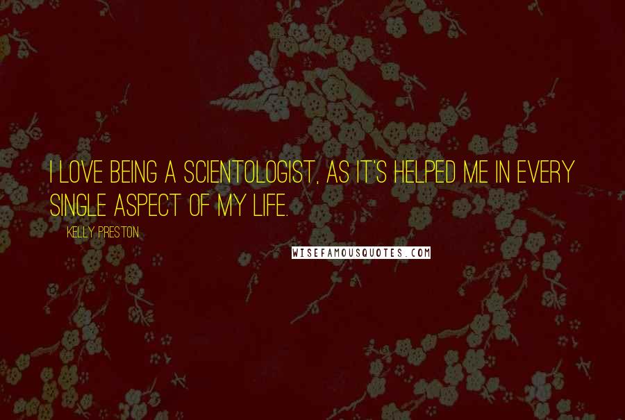 Kelly Preston Quotes: I love being a scientologist, as it's helped me in every single aspect of my life.