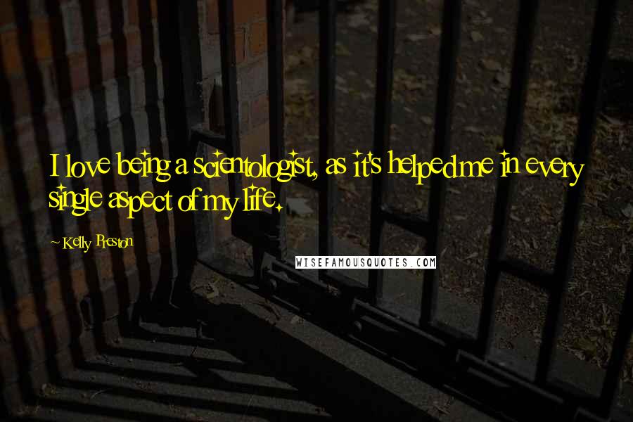 Kelly Preston Quotes: I love being a scientologist, as it's helped me in every single aspect of my life.