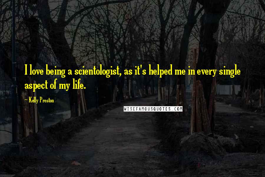 Kelly Preston Quotes: I love being a scientologist, as it's helped me in every single aspect of my life.