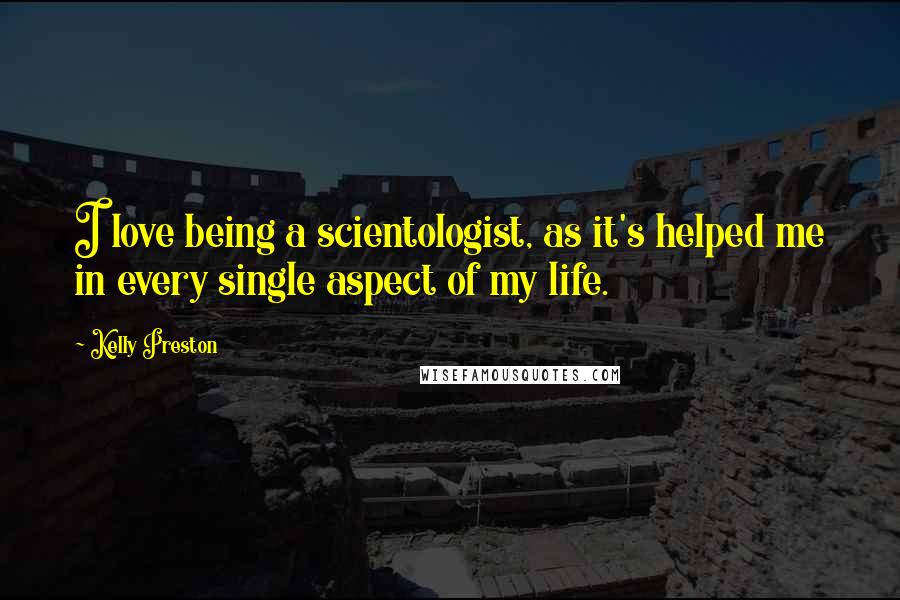 Kelly Preston Quotes: I love being a scientologist, as it's helped me in every single aspect of my life.