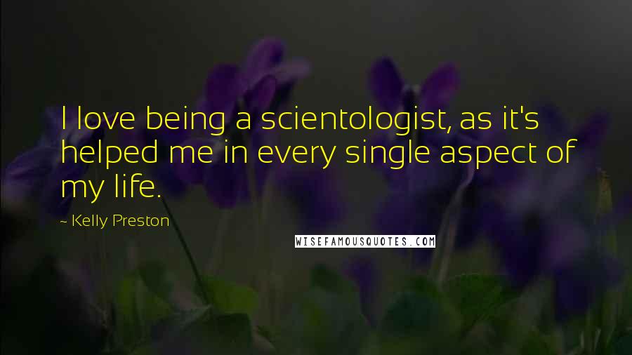 Kelly Preston Quotes: I love being a scientologist, as it's helped me in every single aspect of my life.