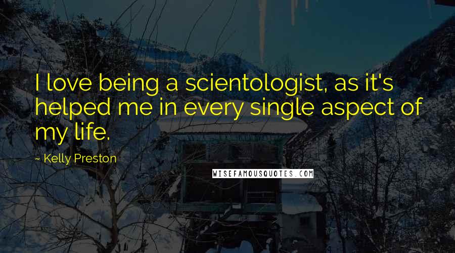 Kelly Preston Quotes: I love being a scientologist, as it's helped me in every single aspect of my life.