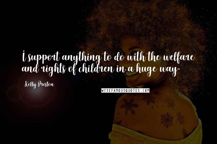 Kelly Preston Quotes: I support anything to do with the welfare and rights of children in a huge way.