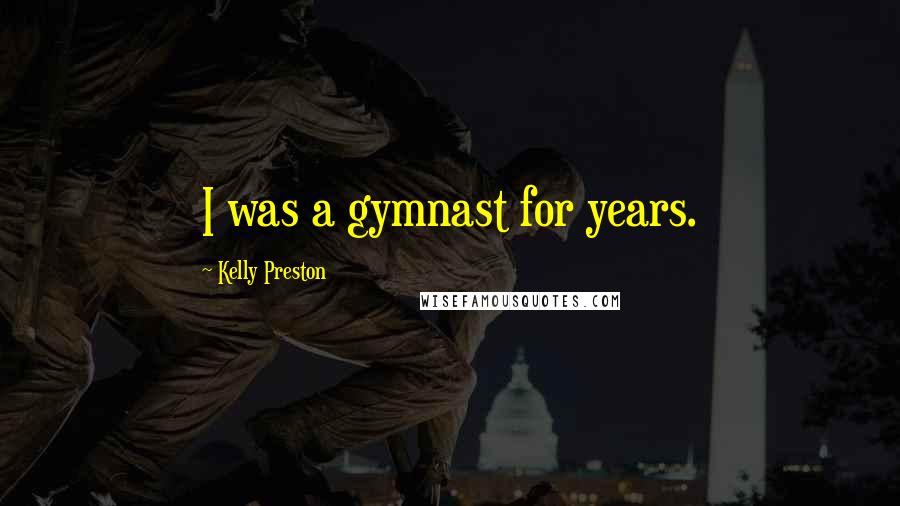 Kelly Preston Quotes: I was a gymnast for years.