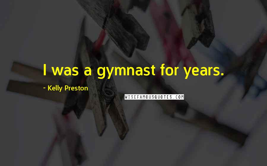 Kelly Preston Quotes: I was a gymnast for years.