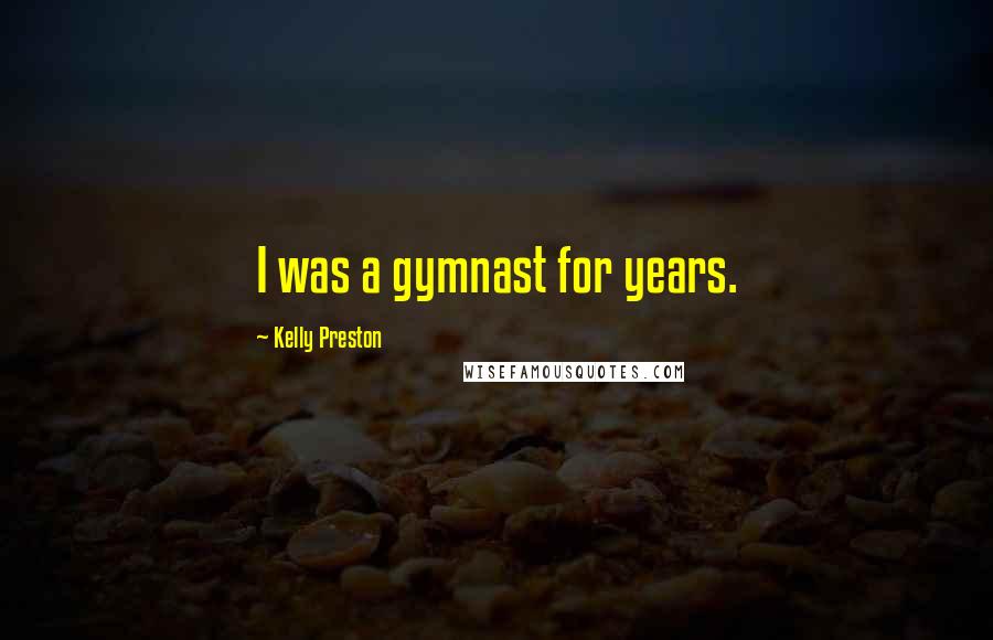 Kelly Preston Quotes: I was a gymnast for years.