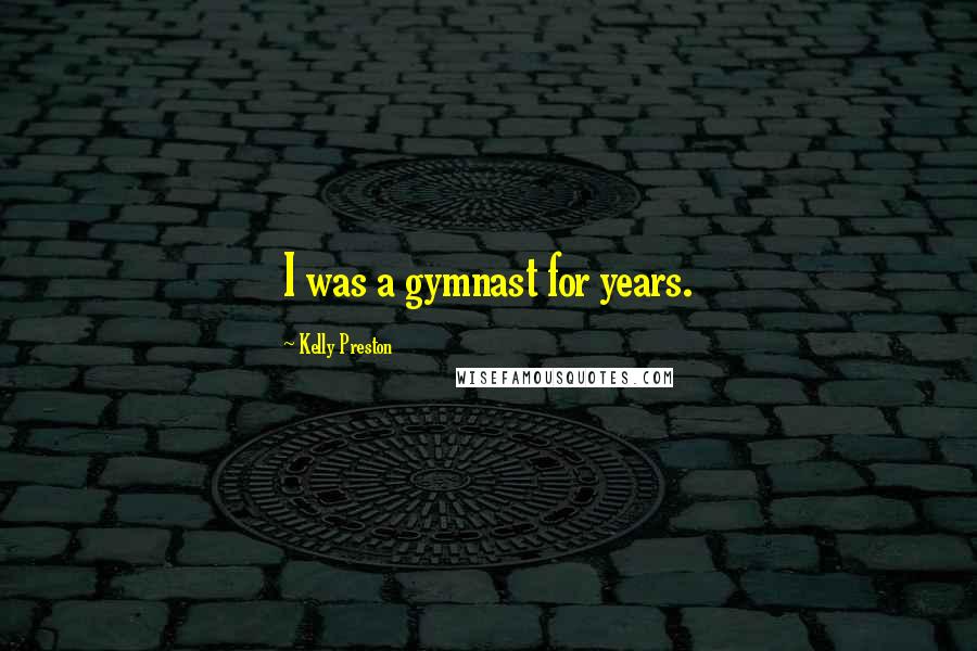 Kelly Preston Quotes: I was a gymnast for years.