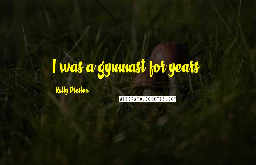 Kelly Preston Quotes: I was a gymnast for years.