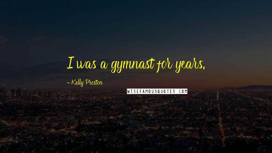 Kelly Preston Quotes: I was a gymnast for years.