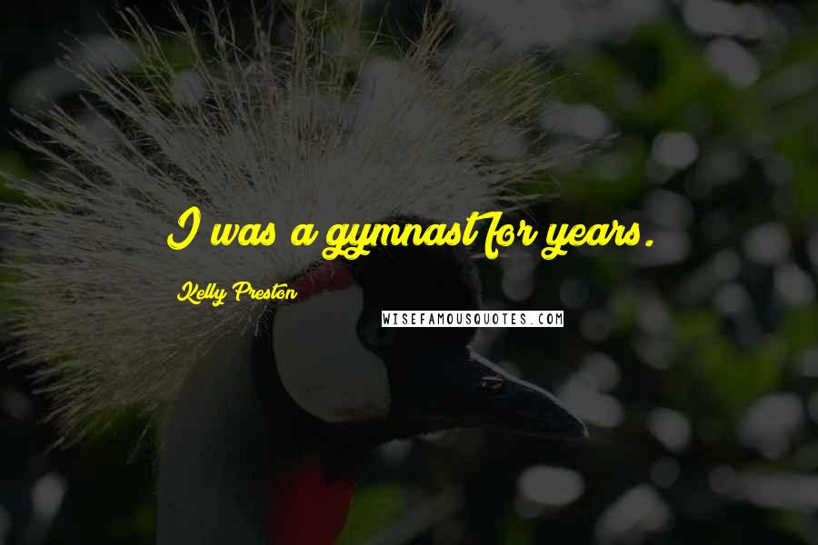 Kelly Preston Quotes: I was a gymnast for years.