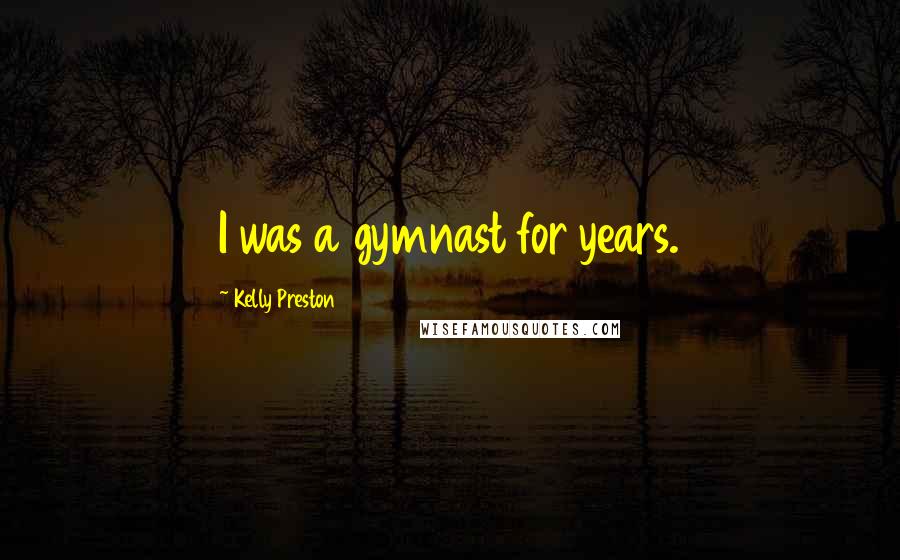 Kelly Preston Quotes: I was a gymnast for years.