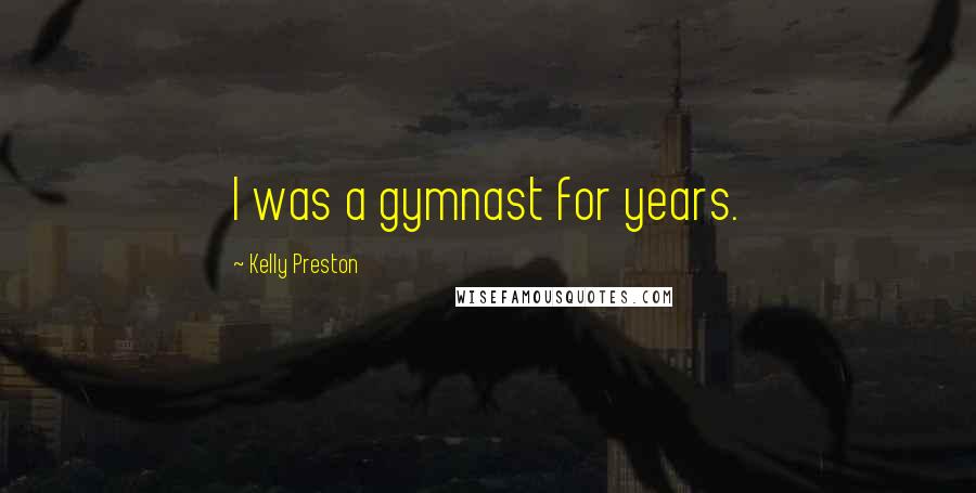 Kelly Preston Quotes: I was a gymnast for years.