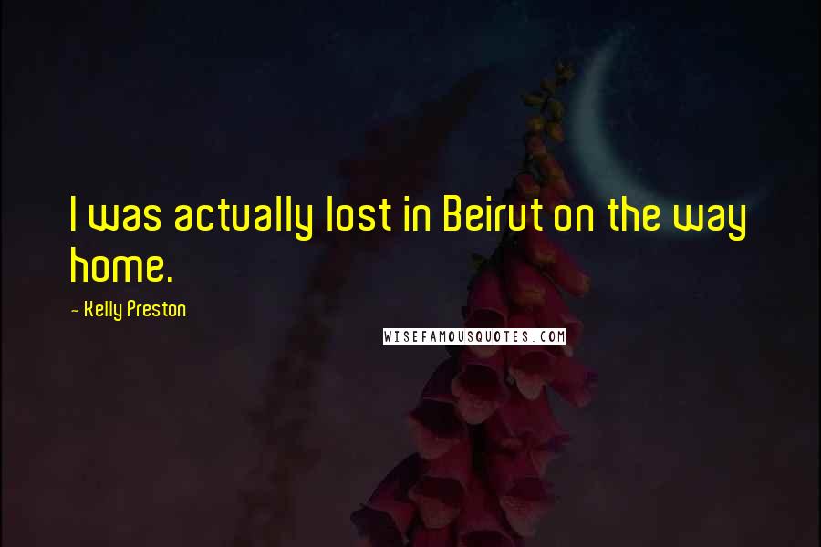 Kelly Preston Quotes: I was actually lost in Beirut on the way home.