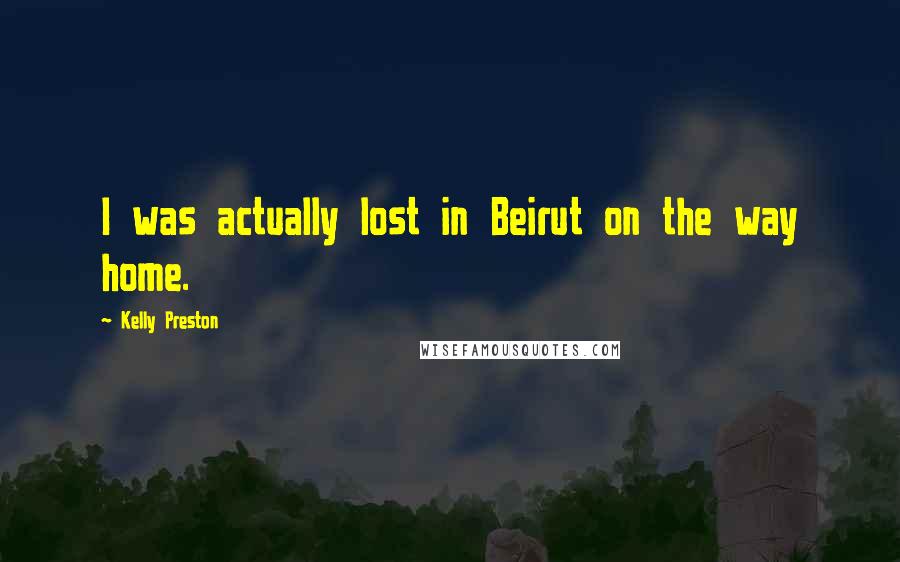 Kelly Preston Quotes: I was actually lost in Beirut on the way home.