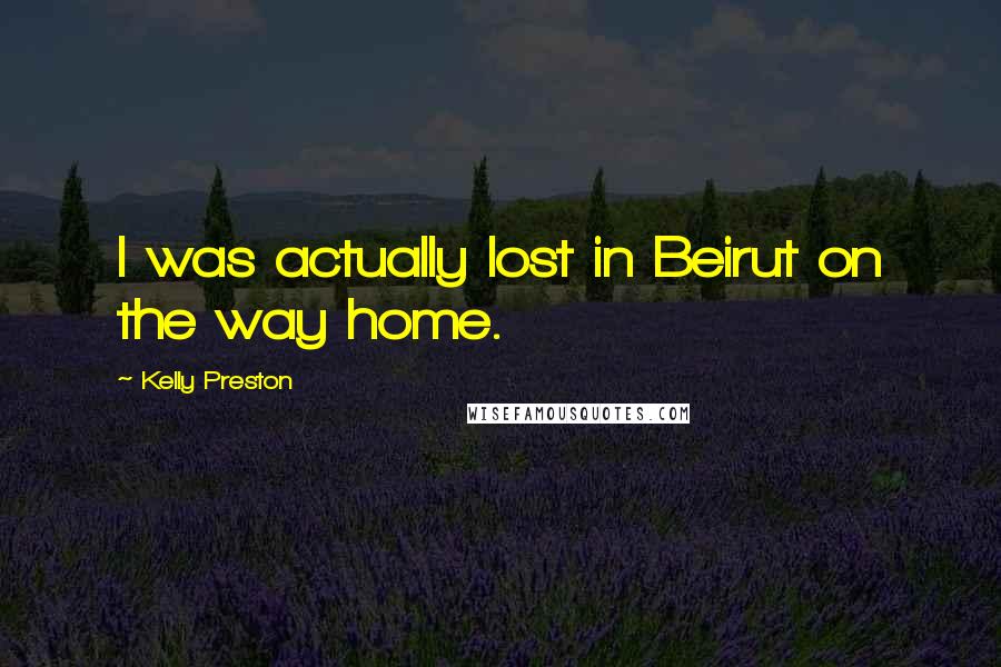 Kelly Preston Quotes: I was actually lost in Beirut on the way home.