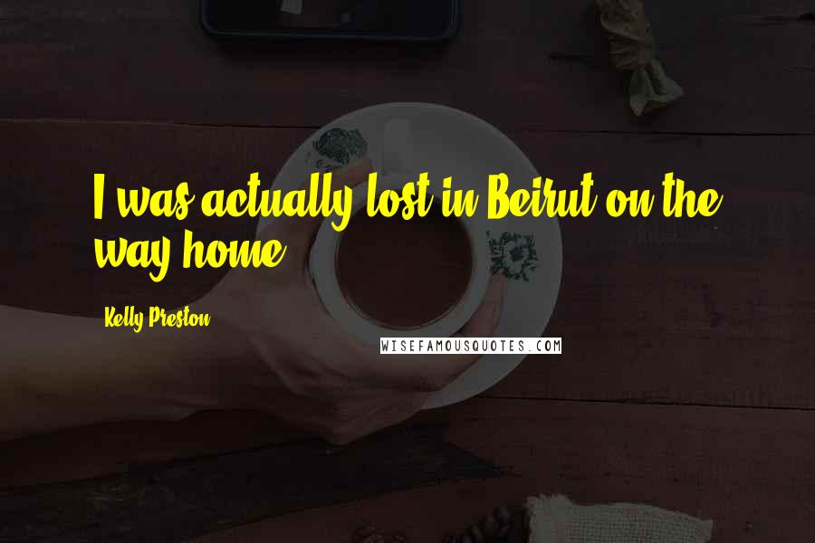 Kelly Preston Quotes: I was actually lost in Beirut on the way home.