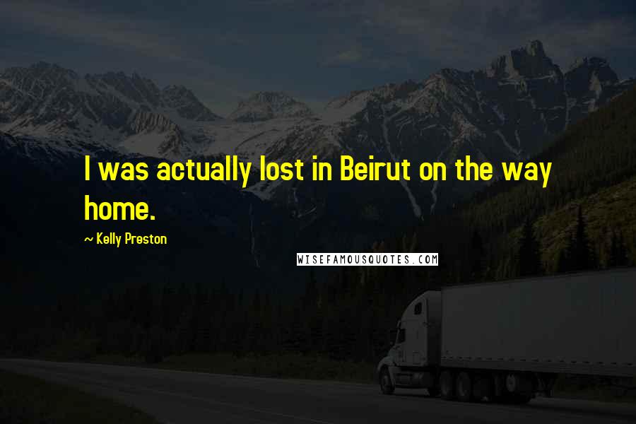 Kelly Preston Quotes: I was actually lost in Beirut on the way home.