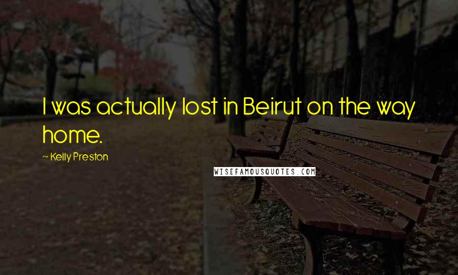 Kelly Preston Quotes: I was actually lost in Beirut on the way home.