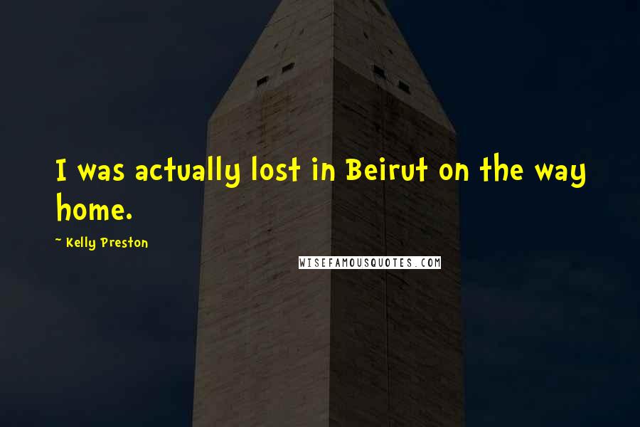 Kelly Preston Quotes: I was actually lost in Beirut on the way home.