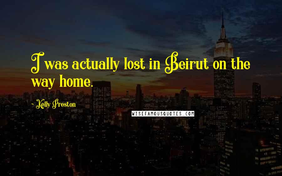 Kelly Preston Quotes: I was actually lost in Beirut on the way home.