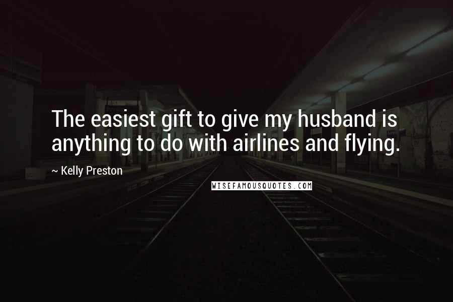 Kelly Preston Quotes: The easiest gift to give my husband is anything to do with airlines and flying.