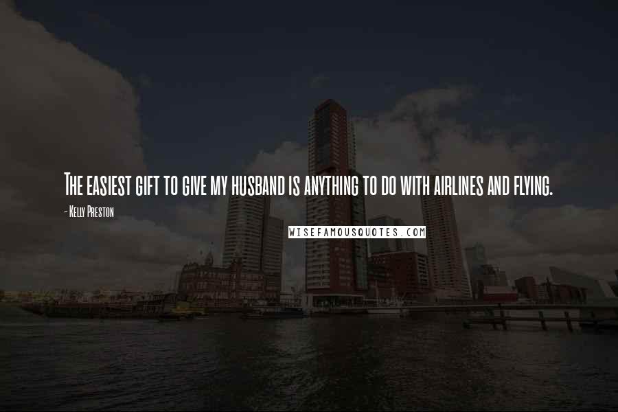 Kelly Preston Quotes: The easiest gift to give my husband is anything to do with airlines and flying.