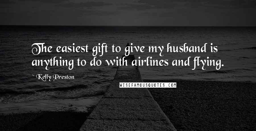 Kelly Preston Quotes: The easiest gift to give my husband is anything to do with airlines and flying.