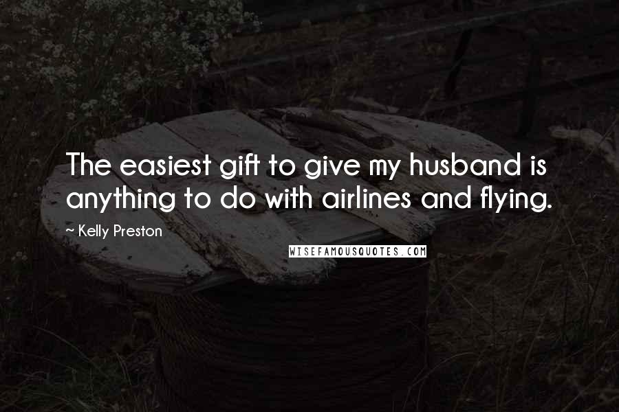 Kelly Preston Quotes: The easiest gift to give my husband is anything to do with airlines and flying.