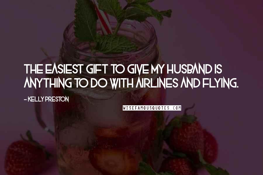 Kelly Preston Quotes: The easiest gift to give my husband is anything to do with airlines and flying.