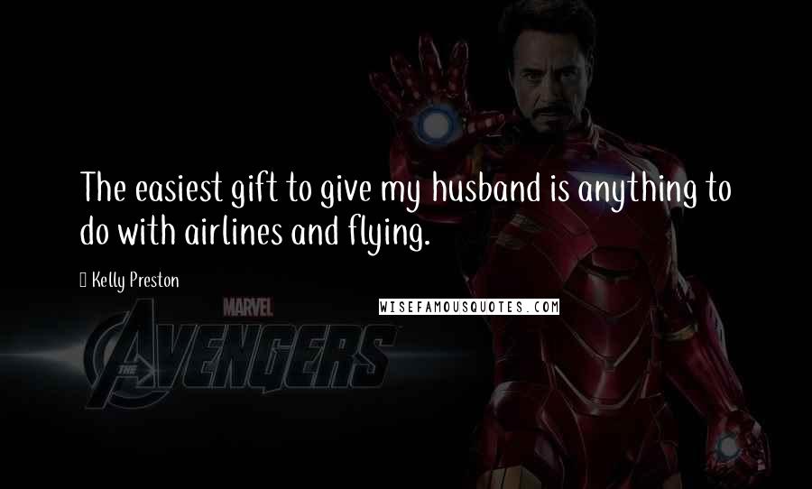 Kelly Preston Quotes: The easiest gift to give my husband is anything to do with airlines and flying.