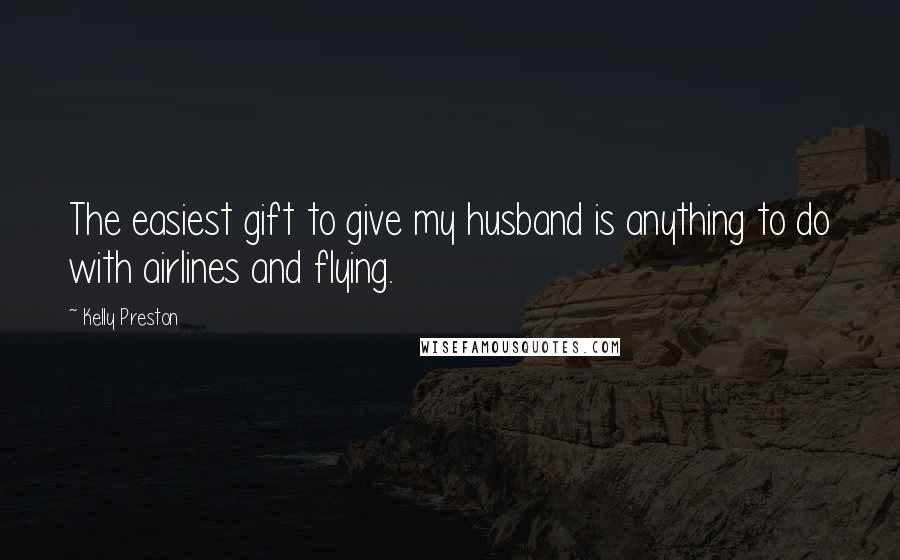 Kelly Preston Quotes: The easiest gift to give my husband is anything to do with airlines and flying.