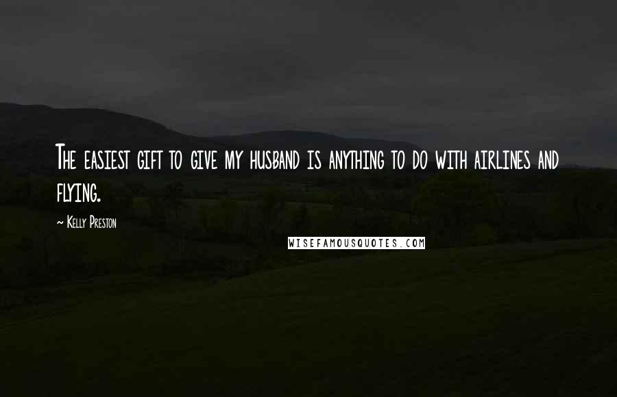 Kelly Preston Quotes: The easiest gift to give my husband is anything to do with airlines and flying.