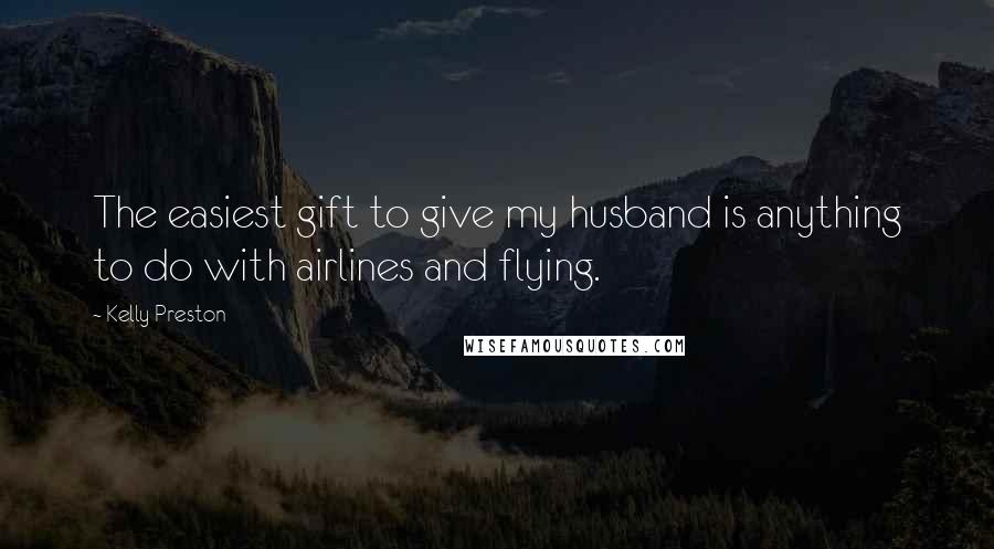 Kelly Preston Quotes: The easiest gift to give my husband is anything to do with airlines and flying.