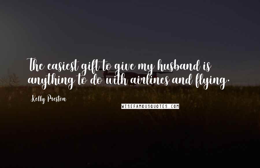 Kelly Preston Quotes: The easiest gift to give my husband is anything to do with airlines and flying.