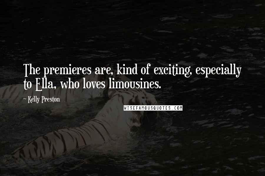 Kelly Preston Quotes: The premieres are, kind of exciting, especially to Ella, who loves limousines.