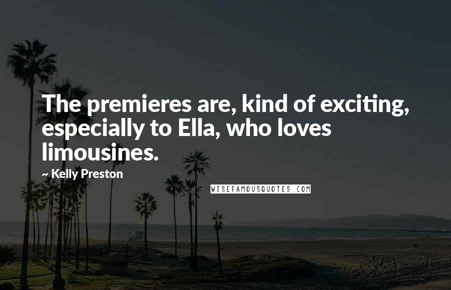 Kelly Preston Quotes: The premieres are, kind of exciting, especially to Ella, who loves limousines.