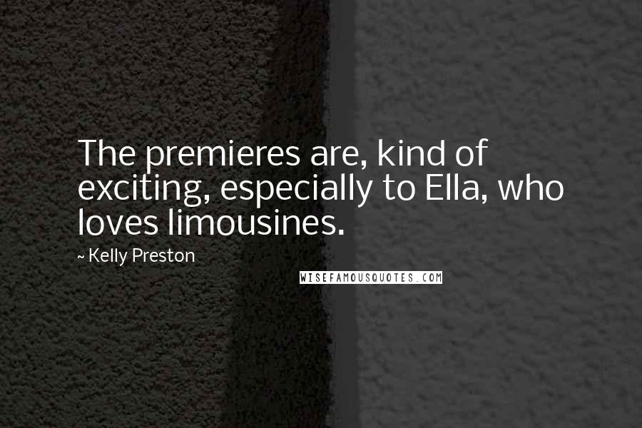 Kelly Preston Quotes: The premieres are, kind of exciting, especially to Ella, who loves limousines.