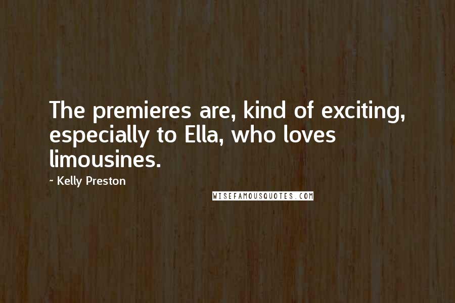 Kelly Preston Quotes: The premieres are, kind of exciting, especially to Ella, who loves limousines.