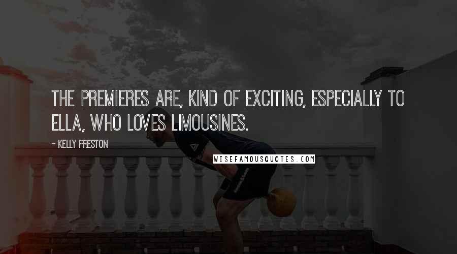 Kelly Preston Quotes: The premieres are, kind of exciting, especially to Ella, who loves limousines.